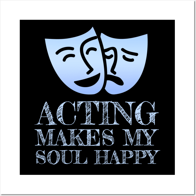 Acting Makes My Soul Happy Theater Geek Gift Wall Art by Pine Hill Goods